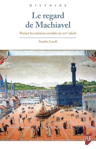 Le regard de Machiavel: Penser les sciences sociales au XVIe siècle