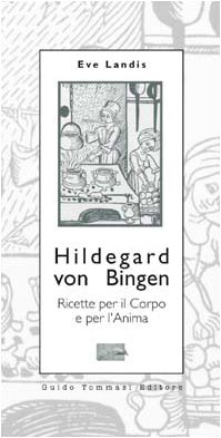 Hildegard von Bingen. Ricette per il corpo e per l'anima (Parole in pentola)