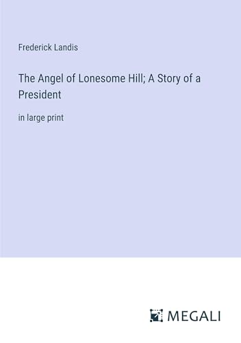 The Angel of Lonesome Hill; A Story of a President: in large print von Megali Verlag