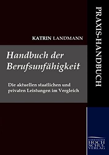 Handbuch der Berufsunfaehigkeit: Die aktuellen staatlichen und privaten Leistungen im Vergleich von Europaischer Hochschulverlag Gmbh & Co. Kg