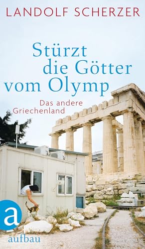 Stürzt die Götter vom Olymp: Das andere Griechenland von Aufbau Verlag GmbH