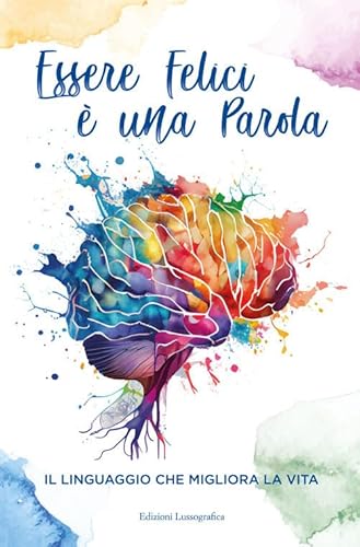 Essere felici è una parola. Il linguaggio che migliora la vita (Psicologia e psicoterapia) von Lussografica