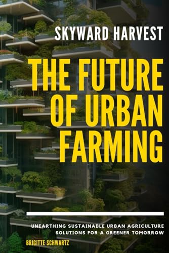 Skyward Harvest: The Future of Urban Farming