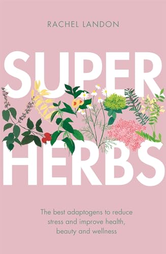 Superherbs: The best adaptogens to reduce stress and improve health, beauty and wellness Superherbs: The best adaptogens to reduce stress and improve health, beauty and wellness