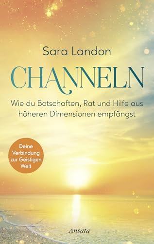 Channeln: Wie du Botschaften, Rat und Hilfe aus höheren Dimensionen empfängst. Deine Verbindung zur Geistigen Welt. Das Praxisbuch – mit vielen Übungen und Anleitungen