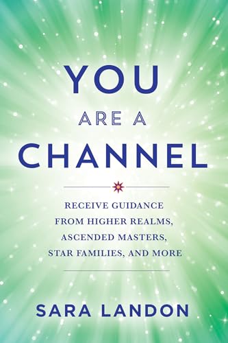 You Are a Channel: Receive Guidance from Higher Realms, Ascended Masters, Star Families, and More You Are a Channel: Receive Guidance from Higher Realms, Ascended Masters, Star Families, and More