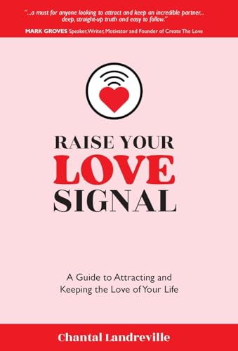 Raise Your Love Signal: A Guide to Attracting and Keeping the Love of Your Life