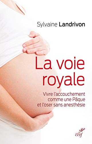 LA VOIE ROYALE: Vivre l'accouchement comme une Pâque et l'oser sans anesthésie von CERF