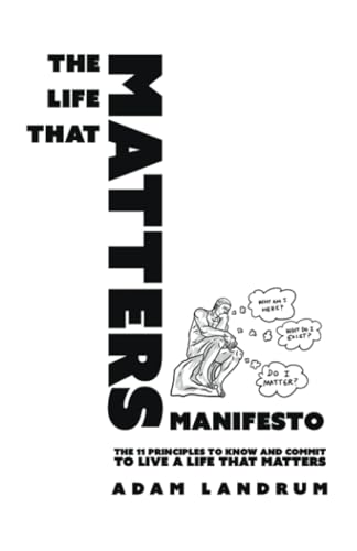 THE LIFE THAT MATTERS MANIFESTO: THE 11 PRINCIPLES TO KNOW AND COMMIT TO LIVE A LIFE THAT MATTERS von Balboa Press