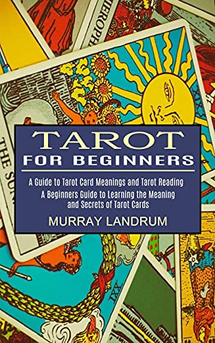 Tarot for Beginners: A Beginners Guide to Learning the Meaning and Secrets of Tarot Cards (A Guide to Tarot Card Meanings and Tarot Reading) von Sharon Lohan