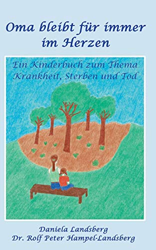 Oma bleibt für immer im Herzen: Ein Kinderbuch zum Thema Krankheit, Sterben und Tod