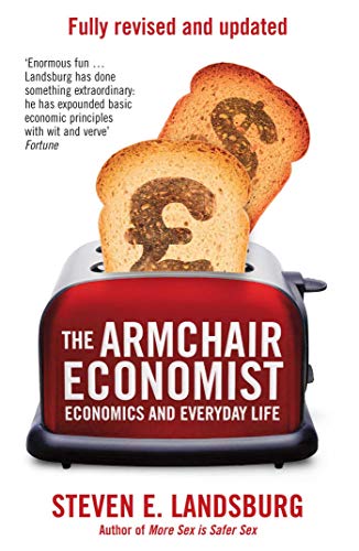 The Armchair Economist: Economics And Everyday Life