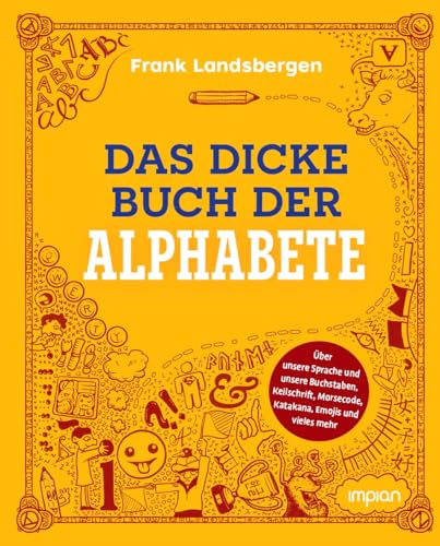 Das dicke Buch der Alphabete: Über unsere Sprache und unsere Buchstaben, Keilschrift, Morsecode, Katakana, Emojis und vieles mehr