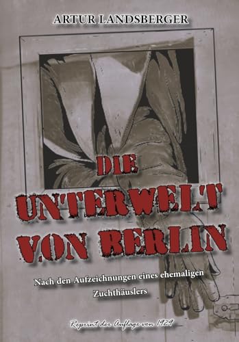 DIE UNTERWELT VON BERLIN: Nach den Aufzeichnungen eines ehemaligen Zuchthäuslers DIE UNTERWELT VON BERLIN: Nach den Aufzeichnungen eines ehemaligen Zuchthäuslers von Oldtimertools Verlag