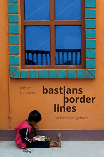 Bastians Borderlines: Ein Weltreiseblog Bastians Borderlines: Ein Weltreiseblog von CREATESPACE