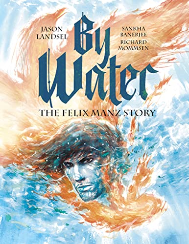 By Water: The Felix Manz Story (Heroes of the Radical Reformation, 1)