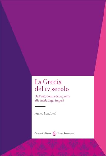 La Grecia del IV secolo. Dall'autonomia delle poleis alla tutela degli imperi (Studi superiori) von Carocci