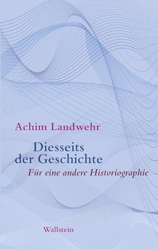 Diesseits der Geschichte: Für eine andere Historiographie von Wallstein Verlag GmbH