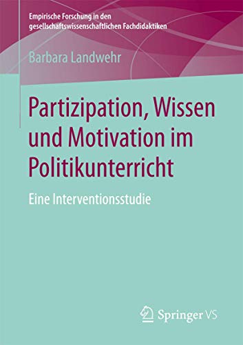 Partizipation, Wissen und Motivation im Politikunterricht: Eine Interventionsstudie (Empirische Forschung in den gesellschaftswissenschaftlichen Fachdidaktiken) von Springer VS