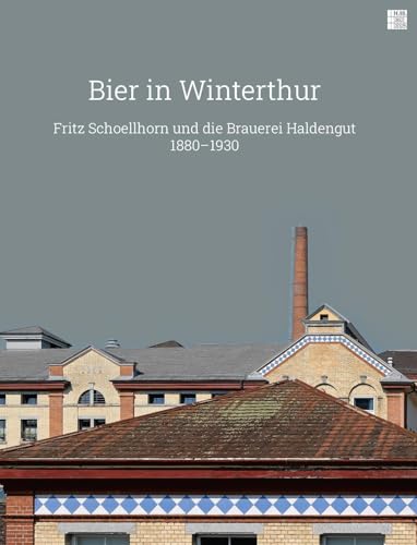 Bier in Winterthur: Fritz Schoellhorn und die Brauerei Haldengut 1880–1930 (Neujahrsblatt der Stadtbibliothek Winterthur) von Chronos