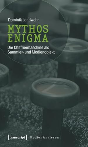 Mythos Enigma: Die Chiffriermaschine als Sammler- und Medienobjekt (MedienAnalysen)