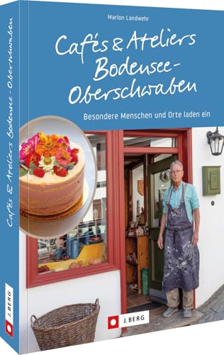 Cafés und Ateliers Bodensee-Oberschwaben: Besondere Menschen und Orte laden ein Cafés und Ateliers Bodensee-Oberschwaben: Besondere Menschen und Orte laden ein von J. Berg