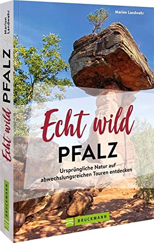 Reiseführer/Ausflugsziele Deutschland – Echt wild – Pfalz: Ursprüngliche Natur erleben. Wandern, Radfahren, Aktivitäten am Wasser in Süddeutschland. Inkl. GPS Tracks. von Bruckmann Verlag GmbH