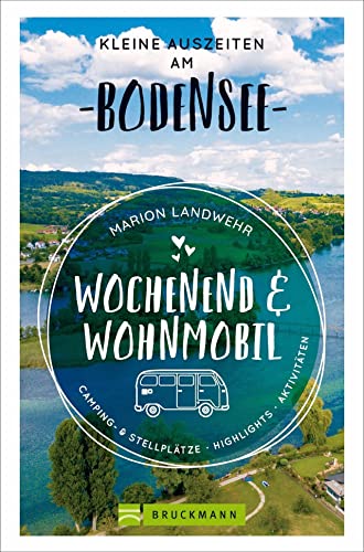 Wochenend und Wohnmobil. Kleine Auszeiten am Bodensee. Die besten Camping- und Stellplätze, alle Highlights und Aktivitäten.: Camping, Stellplätze, Highlights und Aktivitäten (Wochenend & Wohnmobil)