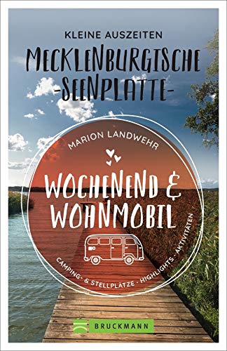 Wochenend und Wohnmobil. Kleine Auszeiten an der Mecklenburgischen Seenplatte. Die besten Camping- und Stellplätze, alle Highlights und Aktivitäten.: ... & Stellplätze, Highlights, Aktivitäten