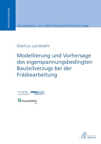 Modellierung und Vorhersage des eigenspannungsbedingten Bauteilverzugs bei der Fräsbearbeitung (Ergebnisse aus der Produktionstechnik) von Apprimus Verlag