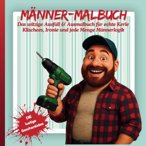 Männer-Malbuch - Das witzige Ausfüll & Ausmalbuch für echte Kerle: Klischees, Ironie und jede Menge Männerlogik: Die lustige Geschenkidee, das ultimative Geschenkbuch von Independently published