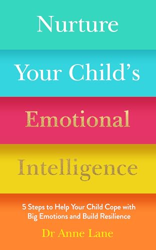 Nurture Your Child’s Emotional Intelligence: 5 Steps to Help Your Child Cope with Big Emotions and Build Resilience von Welbeck