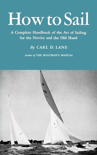How to Sail: A Complete Handbook of the Art of Sailing for the Novice and the Old Hand How to Sail: A Complete Handbook of the Art of Sailing for the Novice and the Old Hand