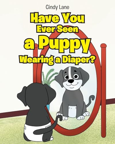 Have You Ever Seen A Puppy Wearing A Diaper? von Christian Faith Publishing, Inc