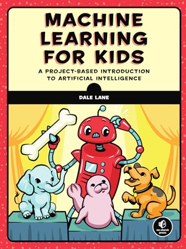 Machine Learning for Kids: A Project-Based Introduction to Artificial Intelligence von No Starch Press