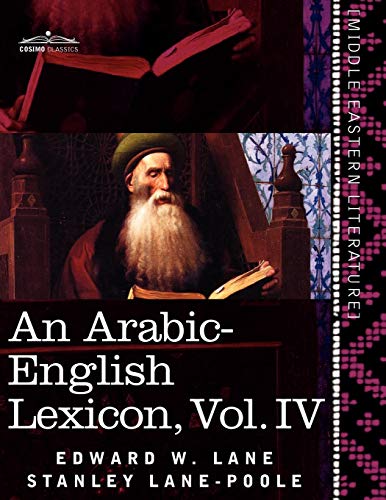 An Arabic-English Lexicon (in Eight Volumes), Vol. IV: Derived from the Best and the Most Copious Eastern Sources