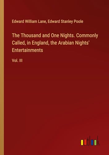 The Thousand and One Nights. Commonly Called, in England, the Arabian Nights' Entertainments: Vol. III von Outlook Verlag