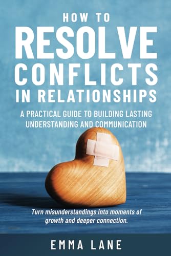 How to Resolve Conflicts in Relationships: A Practical Guide to Building Lasting Understanding and Communication How to Resolve Conflicts in Relationships: A Practical Guide to Building Lasting Understanding and Communication von Independently published