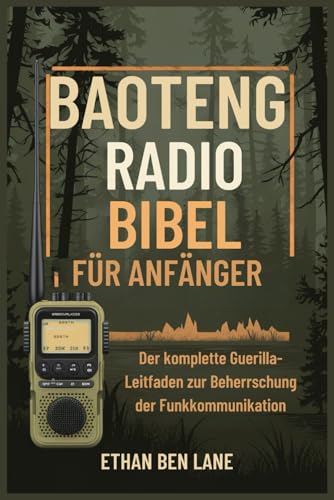 BAOTENG RADIO BIBEL FÜR ANFÄNGER: Der komplette GuerillaLeitfaden zur Beherrschung der Funkkommunikation von Independently published