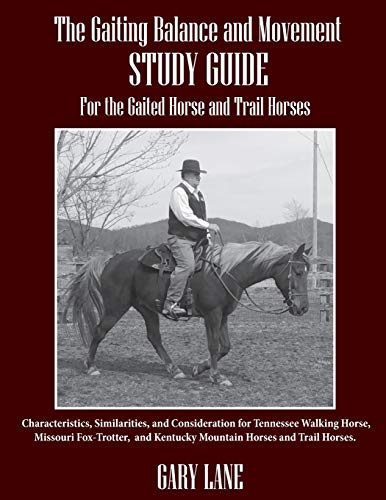 The Gaiting Balance and Movement Study Guide for the Gaited and Trail Horses: Characteristics, Similarities, and Consideration for Tennessee Walking ... Kentucky Mountain Horses and Trail Horses.