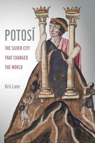 Potosi: The Silver City That Changed the World (California World History Library, 27, Band 27)
