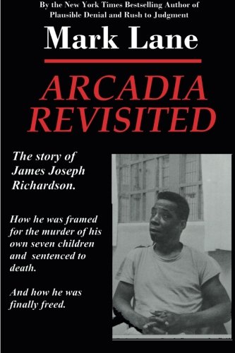 Arcadia Revisited - The Story of James Joseph Richardson: How he was framed for the murder of his own seven children and sentenced to death. And how he was finally freed. von The Lane Group, LLC