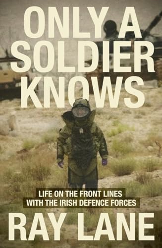 Only a Soldier Knows: Life on the Front Lines with the Irish Defence Forces von Gill Books