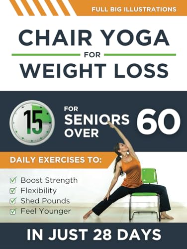 Chair Yoga For Weight Loss: 15-Minute Daily Exercises for Seniors Over 60 to Boost Strength, Flexibility, and Shed Pounds – Look and Feel Younger in Just 28 Days! von Independently published