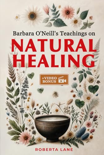 Barbara O'Neill's Teachings on Natural Healing: A Beginner's Guide to Mastering Self-Healing, Inspired by the Principles of Dr. Barbara O’Neill.