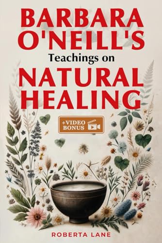 Barbara O'Neill's Teachings on Natural Healing: A Beginner's Guide to Mastering Self-Healing, Inspired by the Principles of Dr. Barbara O’Neill.