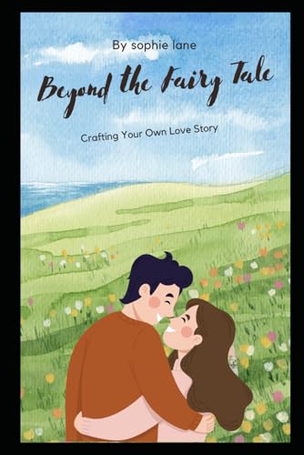 Beyond the Fairy Tale: Crafting Your Own Love Story von Independently published
