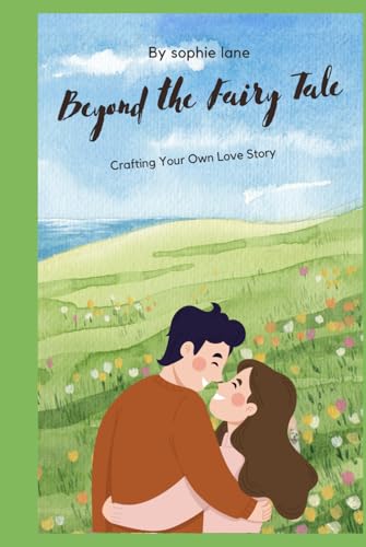 Beyond the Fairy Tale: Crafting Your Own Love Story von Independently published