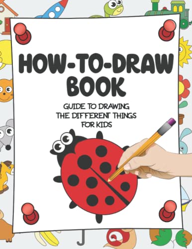 How-to-Draw Book - Guide to Drawing the Different Things for Kids: Animals, Birds, Bugs, Flowers, Fruits, Transport, and Other