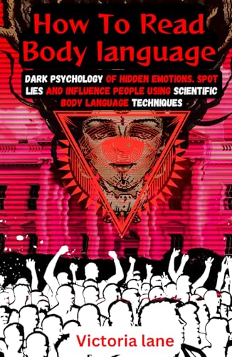 How To read Body Language: Dark Psychology Of Hidden Emotions. Spot Lies and Influence People Using Scientific Body Language Techniques von Independently published